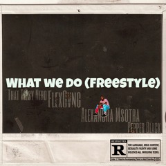 What we do [Freestyle] ft Flex Gvng X Alexandra Msotra & Pepper Black