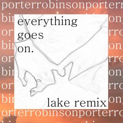 Porter Robinson - Everything Goes On (Lake Edit)