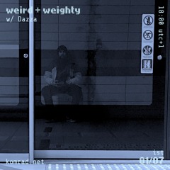 weird + weighty 014 w/ Dazza