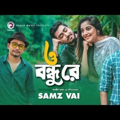O Bondhu Re | ও বন্ধু রে | Samz Vai | Eagle Music | Tanzil Hasan
