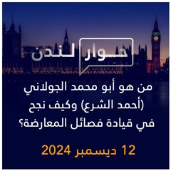 حوار لندن | من هو أبو محمد الجولاني (أحمد الشرع) وكيف نجح في قيادة فصائل المعارضة؟