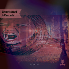 Symbiotic Crowd - Not Your Mate