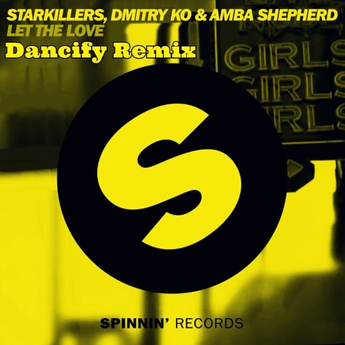 Starkillers & Dimitry Ko Ft Amba Sepherd- Let The Love (Dancify Remix)