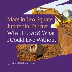 Mars in Leo Square Jupiter in Taurus: What I love and What I Could Live Without