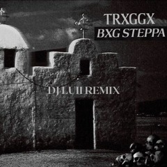 TRXGGX - BXG STEPPA (DJ LUII REMIX) *FREE DL*