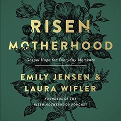 [READ] [KINDLE PDF EBOOK EPUB] Risen Motherhood: Gospel Hope for Everyday Moments by