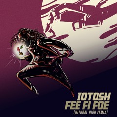 Iotosh X Natural High - Fee Fi Foe (Remix)