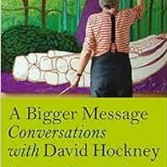 [READ] [PDF EBOOK EPUB KINDLE] A Bigger Message: Conversations with David Hockney by