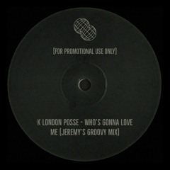 K London Posse - Who's Gonna Love Me (Jeremy Groove Remix)
