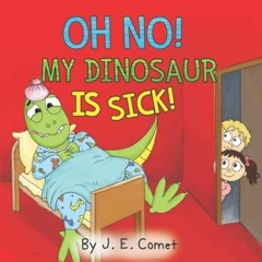 PDF Oh No! My Dinosaur Is Sick!: A Funny Book for Kids Ages 3-5, Ages 6-8, Children's Books, Pre