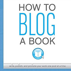Read EPUB ✓ How to Blog a Book: Write, Publish, and Promote Your Work One Post at a T