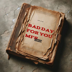 bad day for you mfs