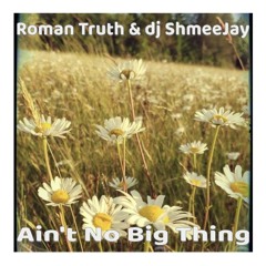 Roman Truth & dj ShmeeJay - Ain't No Big Thing