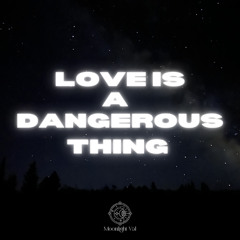 LOVE IS A DANGEROUS THING