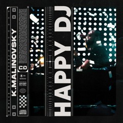 K.Malinovsky - Happy DJ [OUT NOW]