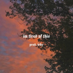 im tired of this (prod. Irby)