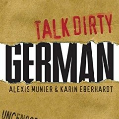 VIEW [EPUB KINDLE PDF EBOOK] Talk Dirty German: Beyond Schmutz - The curses, slang, a