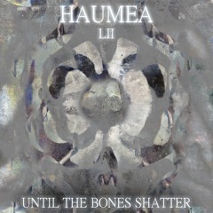 #52 - Haumea - Until the Bones Shatter