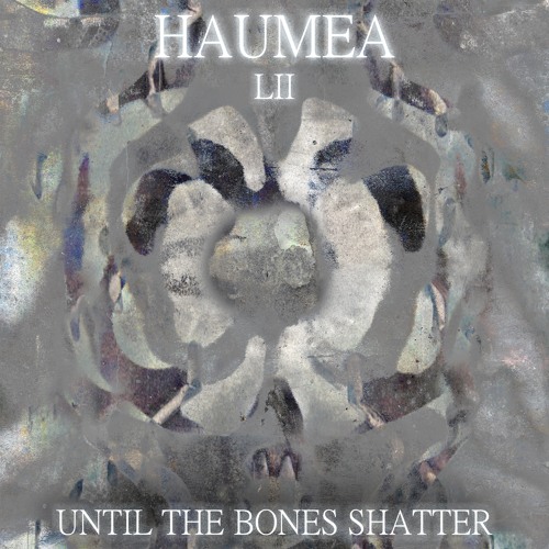 #52 - Haumea - Until the Bones Shatter