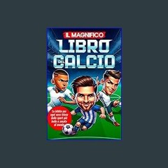 #^DOWNLOAD ✨ Il magnifico libro del calcio: la bibbia per ogni vero tifoso dello sport più bello e