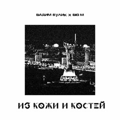 Вадим Булик Feat. Big M - Из Кожи И Костей