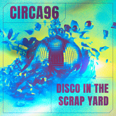 CIRCA96 - Disco In The Scrap Yard (Extended Mix)