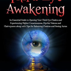 Ebook Third Eye Awakening: An Essential Guide to Opening Your Third Eye Chakra and Experie