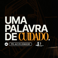 Uma Palavra de Cuidado | Pr. Acyr Junior