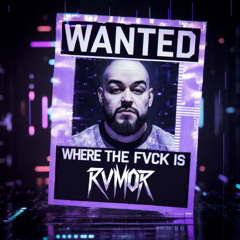 WHERE THE FVCK IS RVMOR?