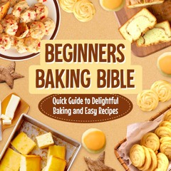 $PDF$/READ Beginners Baking Bible: Quick Guide to Delightful Baking and Easy Rec