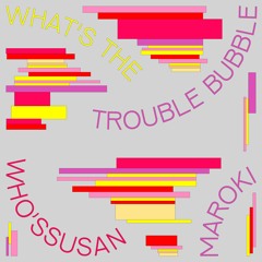 PREMIERE : Maroki - Whats The Trouble Bubble