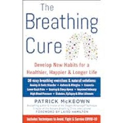 The Breathing Cure: Develop New Habits for a Healthier, Happier, and Longer Life by Patrick