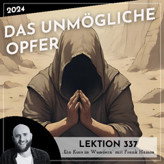Lektion 337 – Das unmögliche Opfer – Ein Kurs in Wundern mit Frank Hamm