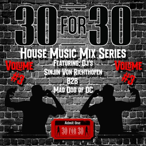 30 For 30 House Music Mix Series Vol. #3 Feat. DJ's Sinjin Von Richthofen B2B Mad Dog of DC