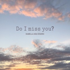 Do I Miss You? - Isabella Ana Keseric (prod. Timothy Infinite)