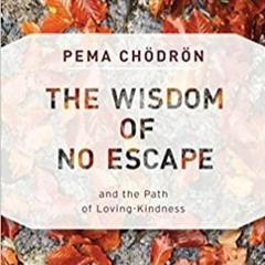 Read* PDF The Wisdom of No Escape: and the Path of Loving-Kindness