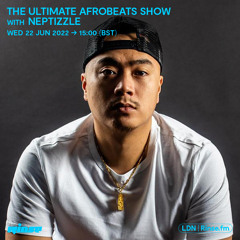 The Ultimate Afrobeats Show with Neptizzle - 22 June 2022
