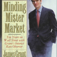 [Free] EPUB ✓ Minding Mr. Market: Ten Years on Wall Street With Grant's Interest Rate