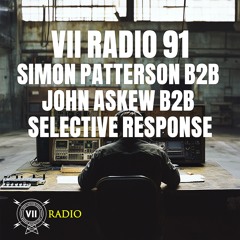 VII Radio 91 - Simon Patterson B2B John Askew B2B Selective Response