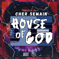 CHER SEMAIN - HOUSE OF GOD (EDIT)