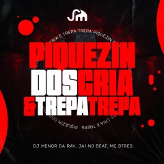 Piquizinho Dos Cria & Trepa Trepa - DJ MENOR DA RV x JA1NOBEAT -MC GWx MC FABINHO DA OSK x MC DTRES