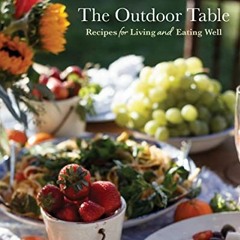 Access EPUB 🖌️ The Outdoor Table: Recipes for Living and Eating Well (Party Cooking,