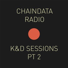Chaindata Radio 07 - K&D Sessions Pt2 12.04.22
