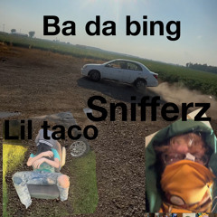 Ba Da Bing - Snifferz & Lil Taco
