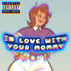 IN LOVE WITH YOUR MOMMY (Prod. joshuabeats)