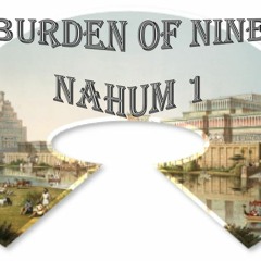 The Burden Of Nineveh. Nahum 1