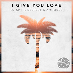 I Give You Love (feat. Deepest & AMHouse)