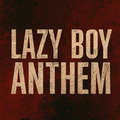 Lazy Boy Anthem