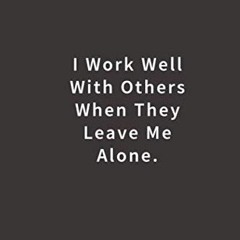 VIEW [KINDLE PDF EBOOK EPUB] I work well with others when they leave me alone.: Lined
