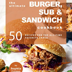 [VIEW] PDF 🖌️ The Ultimate Burger, Sub & Sandwich Cookbook: 50 Recipes for the All-T
